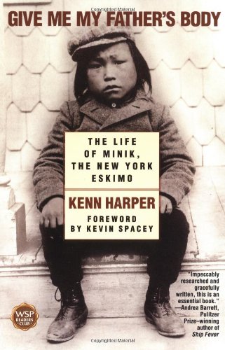 Give Me My Father's Body: The Life of Minik, the New York Eskimo