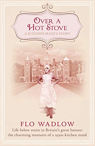 Over a Hot Stove: Life below stairs in Britain's great houses: the charming memoirs of a 1930s kitchen maid
