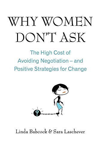 Why Women Don't Ask: The High Cost of Avoiding Negotiation and Positive Strategies for Change