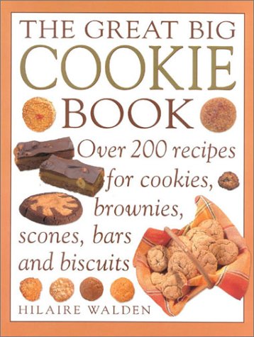 The Great Big Cookie Book: Over 200 Recipes for Cookies Brownies Scones Bars and Biscuits