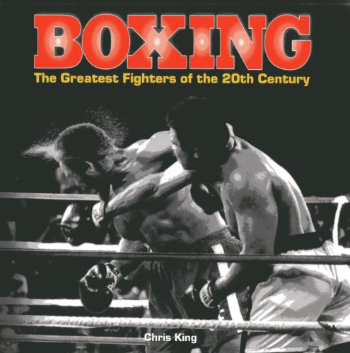 Boxing: The Greatest Fighters of the 20th Century: A complete guide to the top names in boxing, shown in over 200 dynamic photographs
