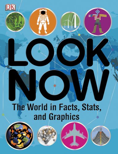 Look Now: The World in Facts, Stats, and Graphics
