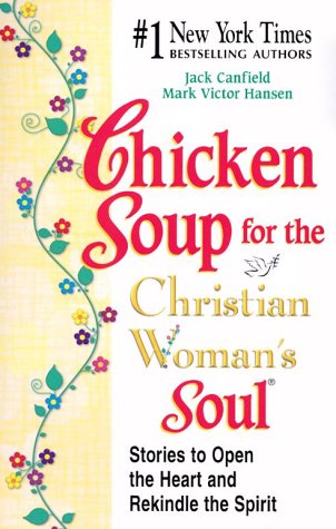 Chicken Soup for the Christian Woman's Soul: Stories to Open the Heart and Rekindle the Spirit