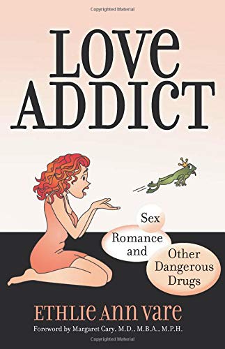Love Addict: Sex, Romance, and Other Dangerous Drugs