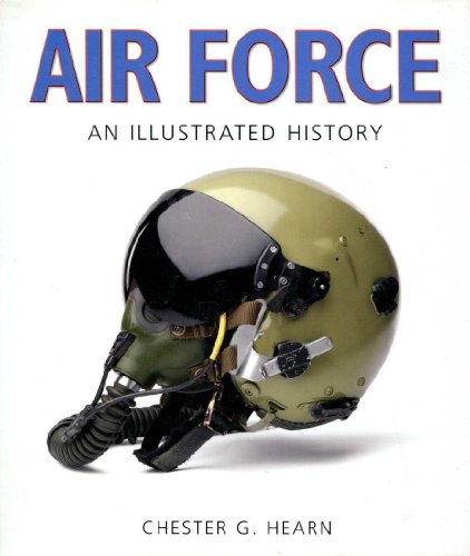 Air Force: An Illustrated History: The U.S. Air Force from 1910 to the 21st Century