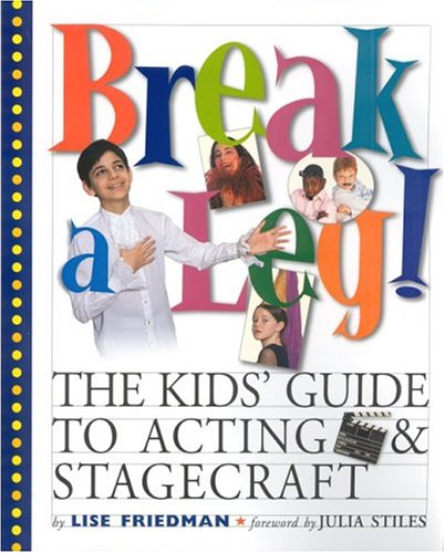 Break a Leg: The Kids' Book of Acting and Stagecraft