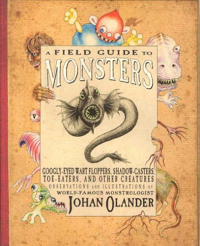 A Field Guide to Monsters: Googly-Eyed Wart Floppers, Shadow-Casters, Toe-Eaters, and Other Creatures