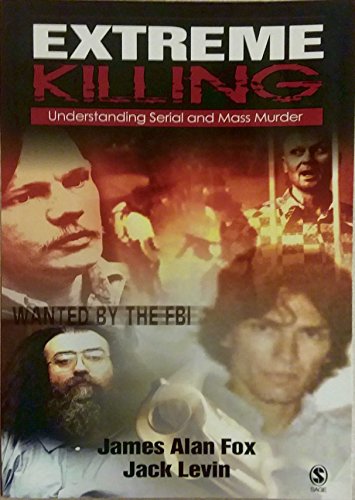 Extreme Killing: Understanding Serial and Mass Murder