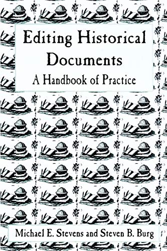 Editing Historical Documents: A Handbook of Practice (American Association for State and Local History Book Series)
