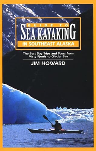 Guide to Sea Kayaking in Southeast Alaska: The Best Trips and Tours from Misty Fjords to Glacier Bay (Regional Sea Kayaking Guides)