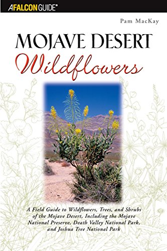 Mojave Desert Wildflowers: A Field Guide to Wildflowers, Trees, and Shrubs of the Mojave Desert, Including the Mojave National Preserve, Death Valley National Park, and Joshua (Falcon Guide)