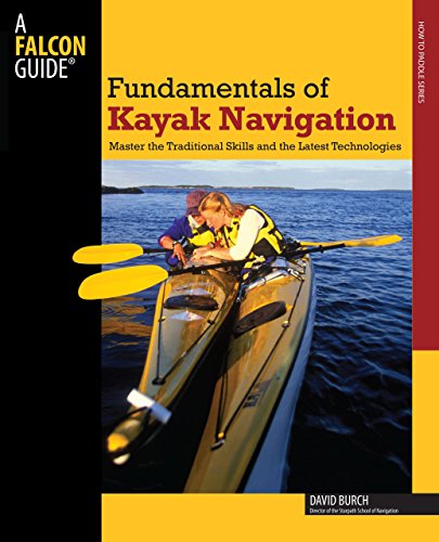 Fundamentals of Kayak Navigation: Master the Traditional Skills and the Latest Technologies (How to Paddle Series)