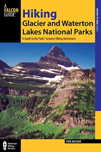 Hiking Glacier and Waterton Lakes National Parks: A Guide To The Parks' Greatest Hiking Adventures (Regional Hiking Series)