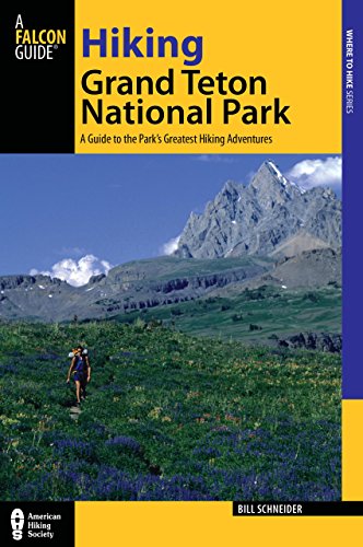 Hiking Grand Teton National Park: A Guide To The Park's Greatest Hiking Adventures (Regional Hiking Series)