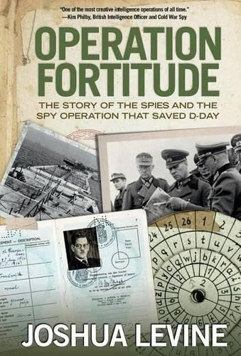 Operation Fortitude: The Story Of The Spies And The Spy Operation That Saved D-Day
