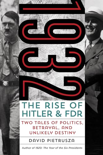 1932: The Rise of Hitler and FDR--Two Tales of Politics, Betrayal, and Unlikely Destiny