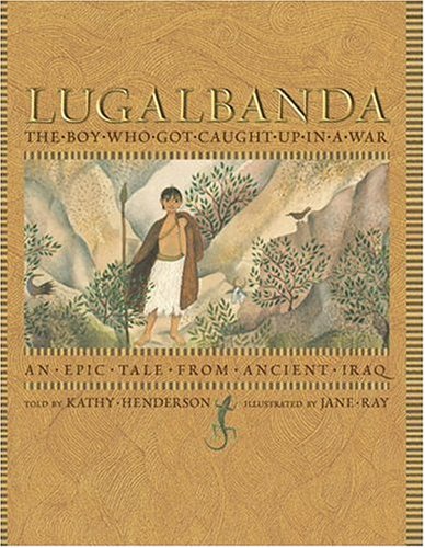 Lugalbanda: The Boy Who Got Caught Up in a War: An Epic Tale From Ancient Iraq (Aesop Prize (Awards))