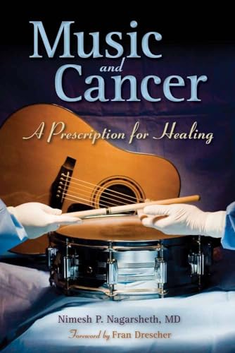 Music and Cancer: A Prescription for Healing: A Prescription for Healing