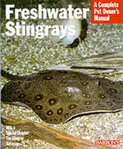 Freshwater Stingrays: Everything About Purchase, Care, Feeding, and Aquarium Design (Complete Pet Owner's Manual)