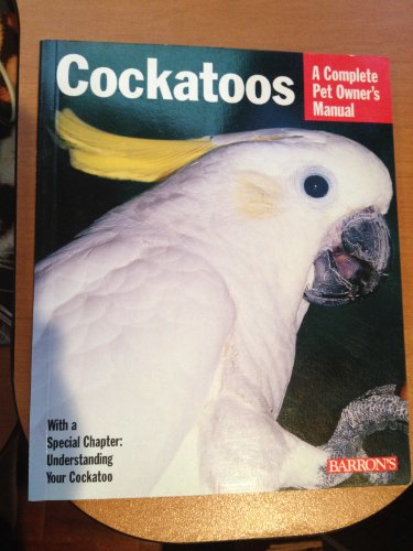 Barron's Cockatoos: Everything About Housing, Nutrition, Breeding, and Health Care (Complete Pet Owner's Manual)