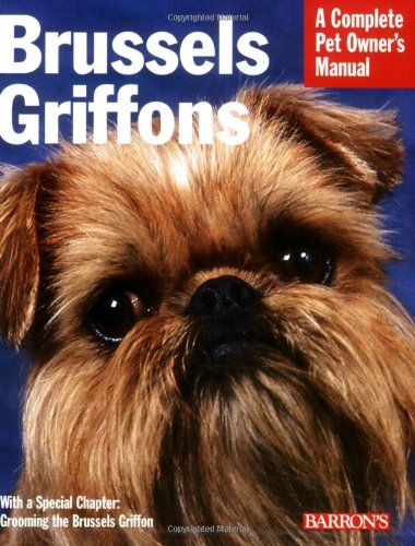 Brussels Griffons: Everything About Purchase, Care, Nutrition, Behavior, And Training (Complete Pet Owner's Manual)