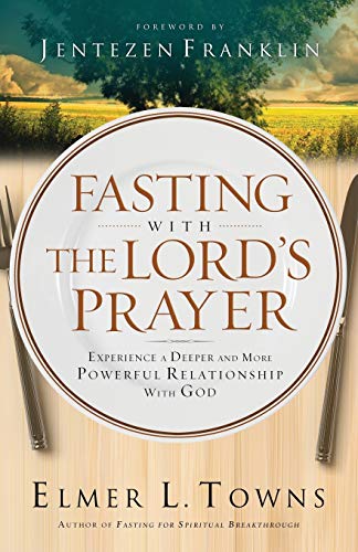 Fasting with the Lord's Prayer: Experience A Deeper And More Powerful Relationship With God