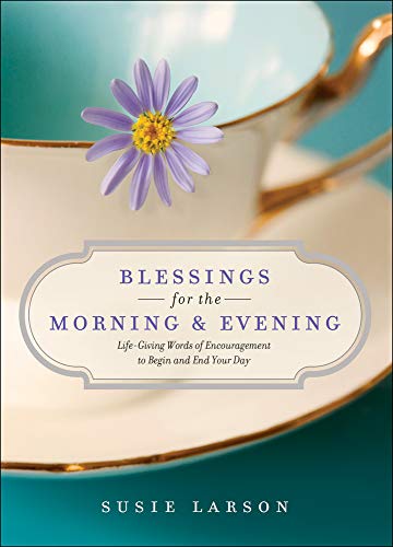 Blessings for the Morning and Evening: Life-Giving Words of Encouragement to Begin and End Your Day