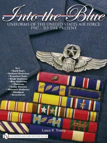Into the Blue: Uniforms of the United States Air Force 1947 - to the Present Vol.1