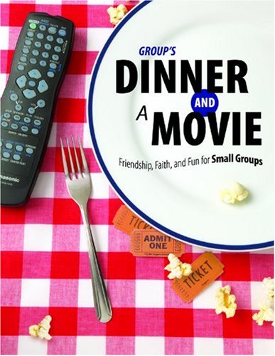 Group's Dinner and a Movie: Friendship, Faith, and Fun for Small Groups