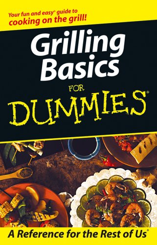 Grilling Basics for Dummies (Your Fun and Easy Guide to Cooking on the Grill)