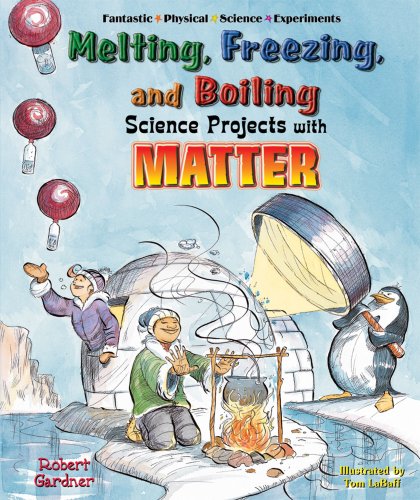 Melting, Freezing, And Boiling Science Projects With Matter (Fantastic Physical Science Experiments)