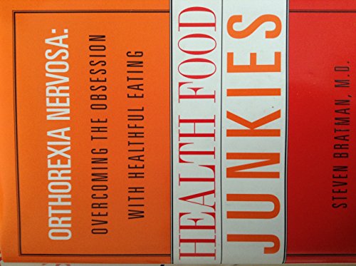 Health Food Junkies: Orthorexia Nervosa: Overcoming the Obsession with Healthful Eating