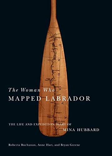 The Woman Who Mapped Labrador: The Life And Expedition Diary Of Mina Hubbard