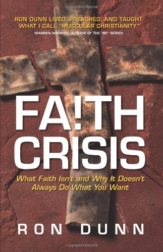 Faith Crisis: What Faith Is and Why It Doesn't Always Do What you Want