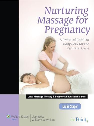 Nurturing Massage for Pregnancy: A Practical Guide to Bodywork for the Perinatal Cycle (LWW Massage Therapy and Bodywork Educational Series): .