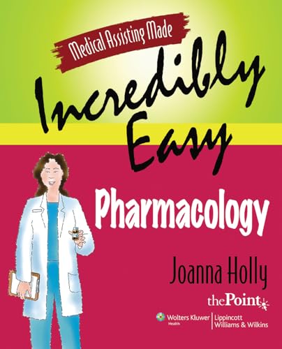Medical Assisting Made Incredibly Easy: Pharmacology: .