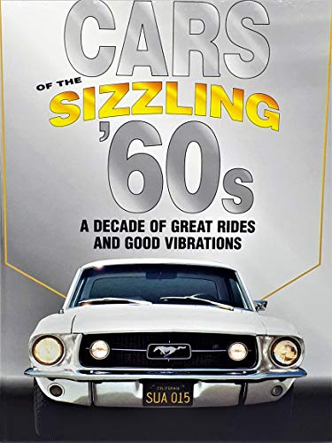 Cars Of The Sizzling 60's: A Decade Of Great Rides And Good Vibrations