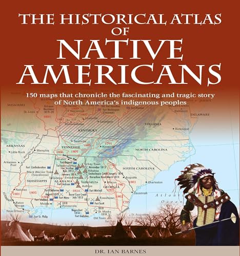 Historical Atlas of Native Americans: 150 Maps Chronicle the Fascinating and Tragic Story of North America's Indigenous Peoples (Historical Atlas Series)