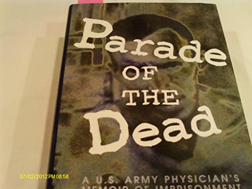 Parade of the Dead: A U.S. Army Physician's Memoir of Imprisonment by the Japanese, 1942-1945