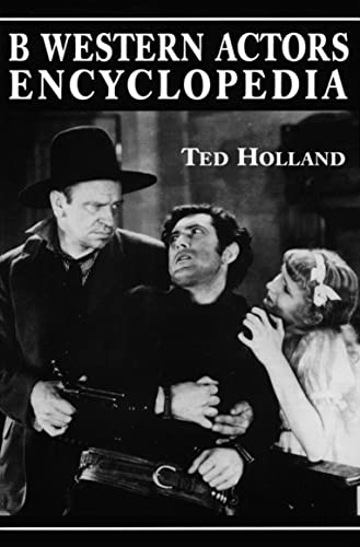 B Western Actor's Encyclopedia: Facts, Photos and Filmographies for More Than 250 Familiar Faces