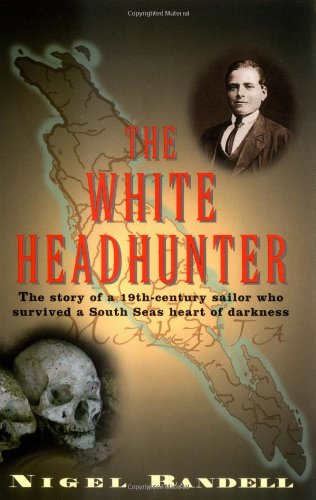 The White Headhunter: The Story of a 19-Century Sailor Who Survived a South Seas Heart of Darkness