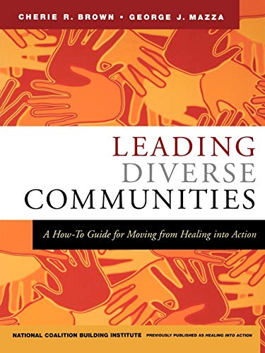 Leading Diverse Communities: A How-To Guide for Moving from Healing Into Action (Jossey-Bass Leadership Series)