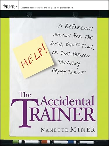 The Accidental Trainer: A Reference Manual for the Small Part-Time or One-Person Training Department