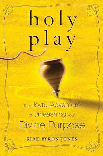 Holy Play: The Joyful Adventure of Unleashing Your Divine Purpose