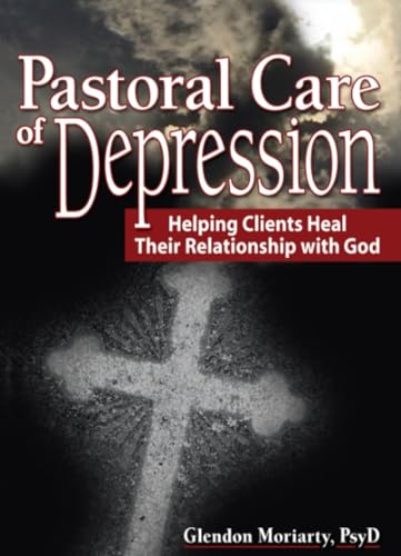 Pastoral Care of Depression: Helping Clients Heal Their Relationship With God