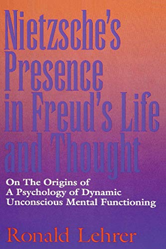 Nietzsche's Presence in Freud's Life and Thought: On the Origins of a Psychology of Dynamic Unconscious Mental Functioning