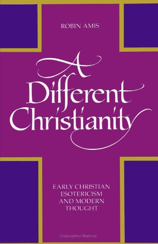 A Different Christianity: Early Christian Esotericism and Modern Thought (SU (Suny Series in Western Esoteric Traditions)
