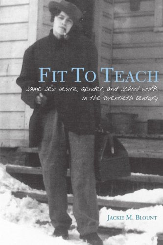 Fit to Teach: Same-Sex Desire, Gender, and School Work in the Twentieth Century