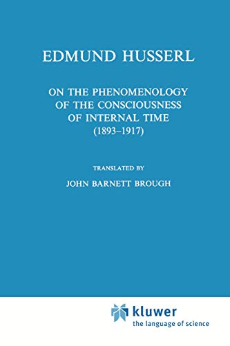 On the Phenomenology of the Consciousness of Internal Time (1893–1917) (Husserliana: Edmund Husserl – Collected Works, 4)