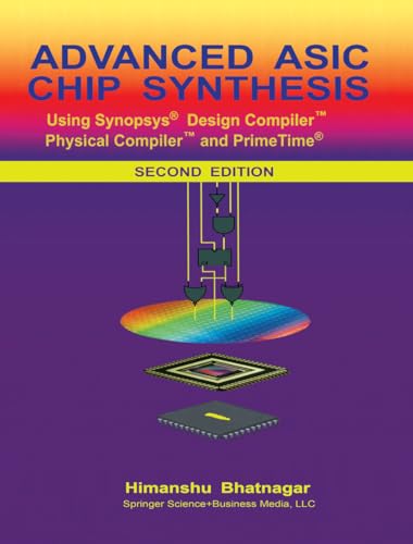 Advanced ASIC Chip Synthesis: Using Synopsys® Design Compiler™ Physical Compiler™ and PrimeTime®
